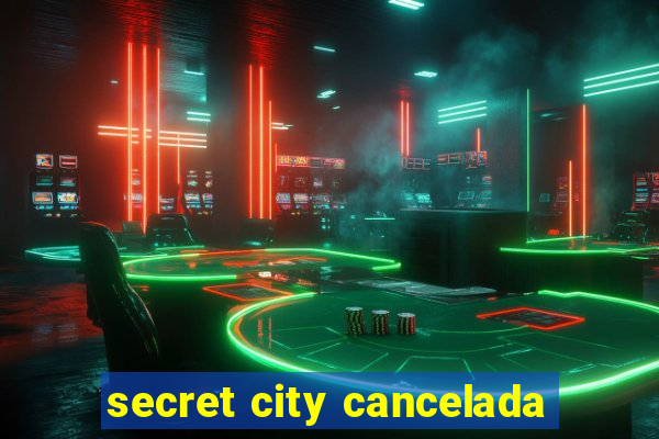 secret city cancelada